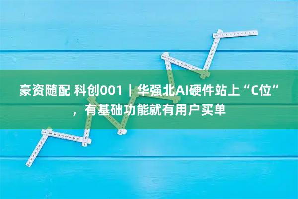 豪资随配 科创001｜华强北AI硬件站上“C位”，有基础功能就有用户买单